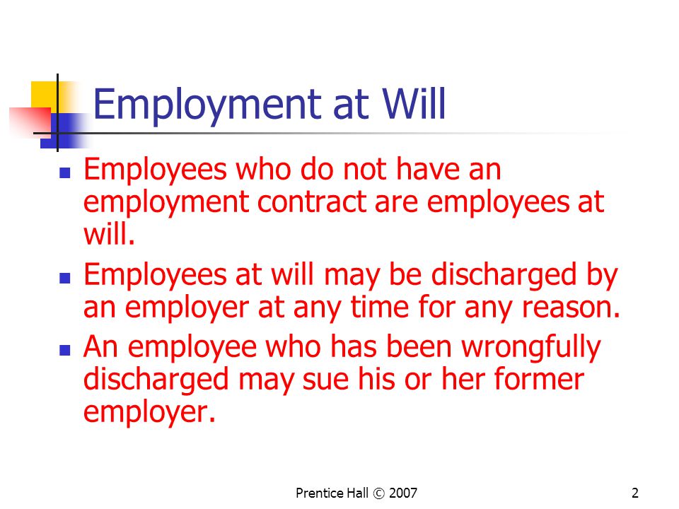 Prentice Hall © Employment at Will Employees who do not have an employment contract are employees at will.