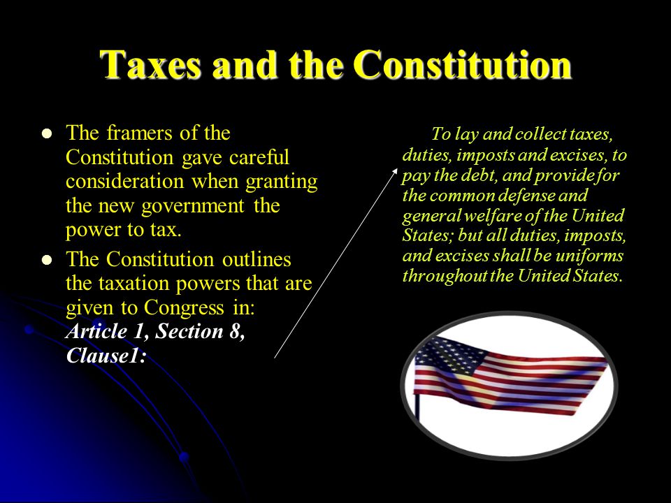 Taxes and the Constitution The framers of the Constitution gave careful consideration when granting the new government the power to tax.