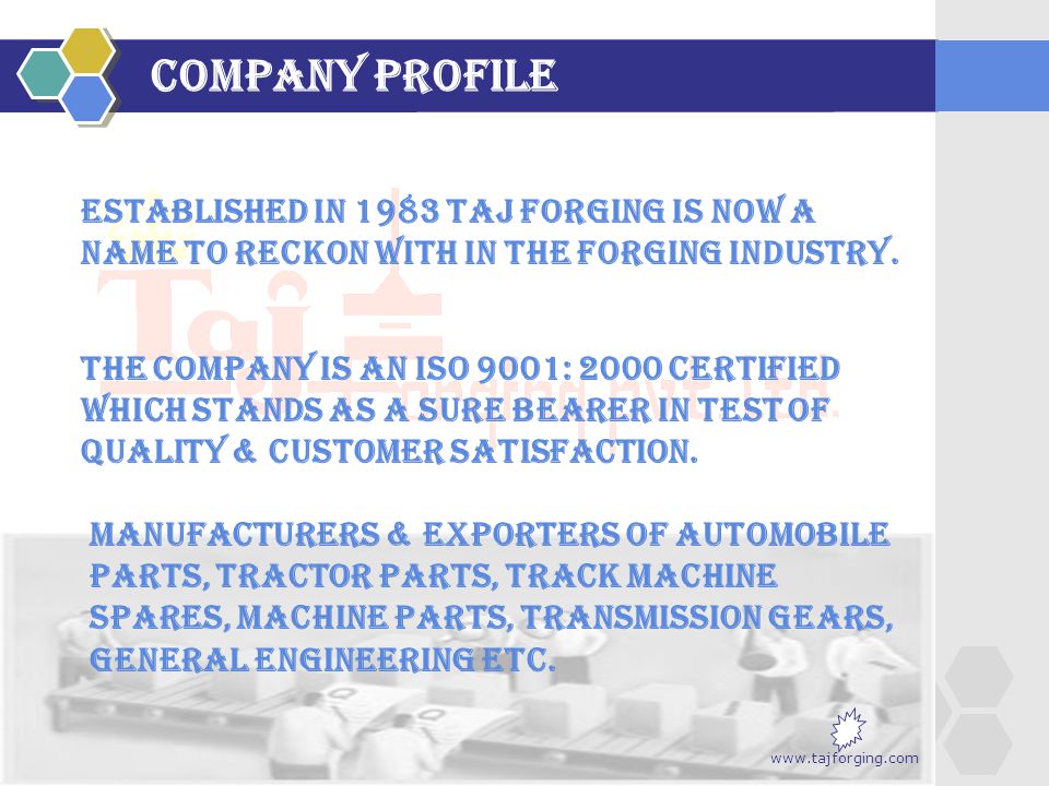 COMPANY PROFILE Established in 1983 Taj Forging is now a name to reckon with in the forging industry.