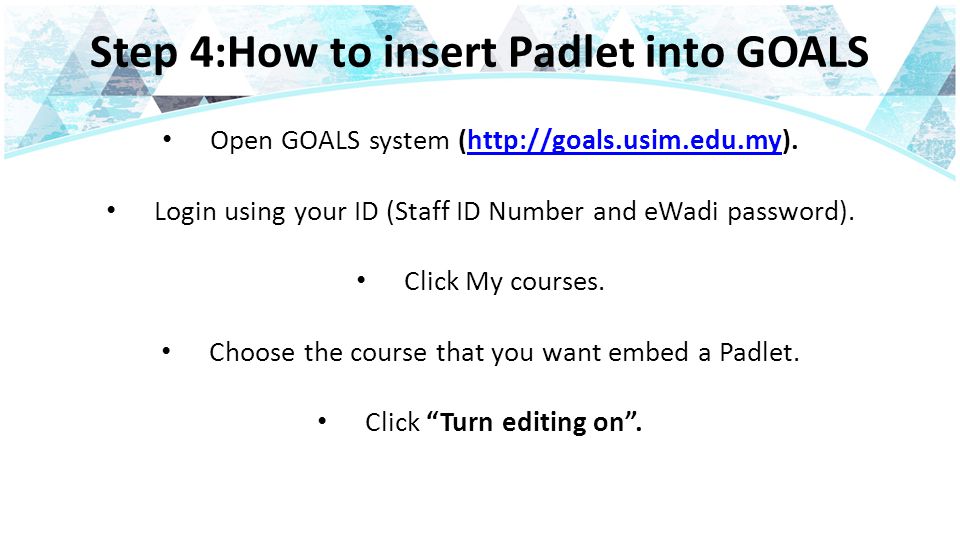 Step 4:How to insert Padlet into GOALS Open GOALS system (  Login using your ID (Staff ID Number and eWadi password).