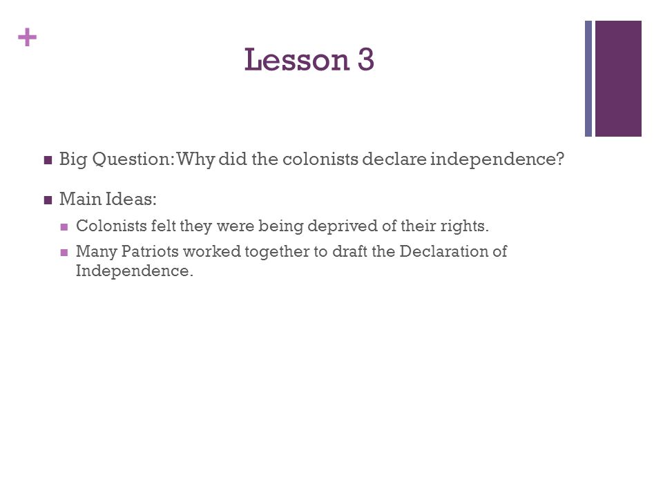 + Lesson 3 Big Question: Why did the colonists declare independence.