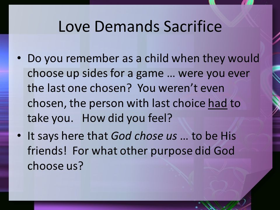 Love Demands Sacrifice Do you remember as a child when they would choose up sides for a game … were you ever the last one chosen.