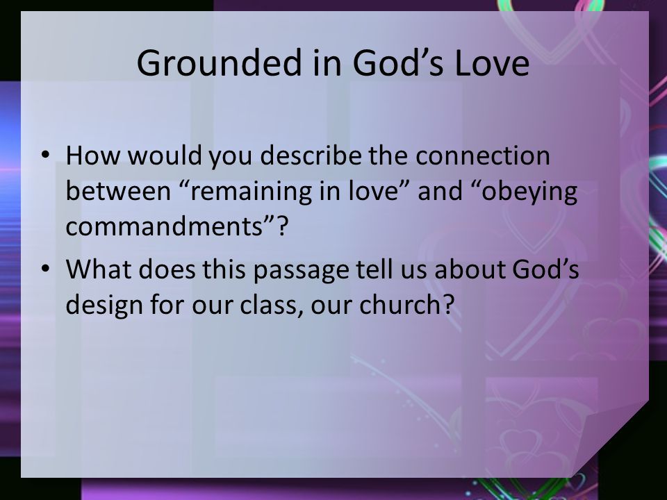 Grounded in God’s Love How would you describe the connection between remaining in love and obeying commandments .
