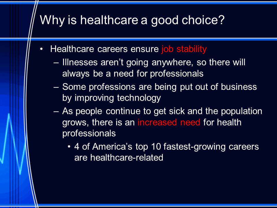 Why is healthcare a good choice. Healthcare affects everyone.