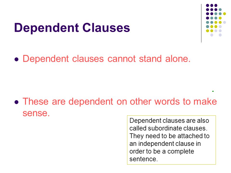Dependent Clauses Dependent clauses cannot stand alone.