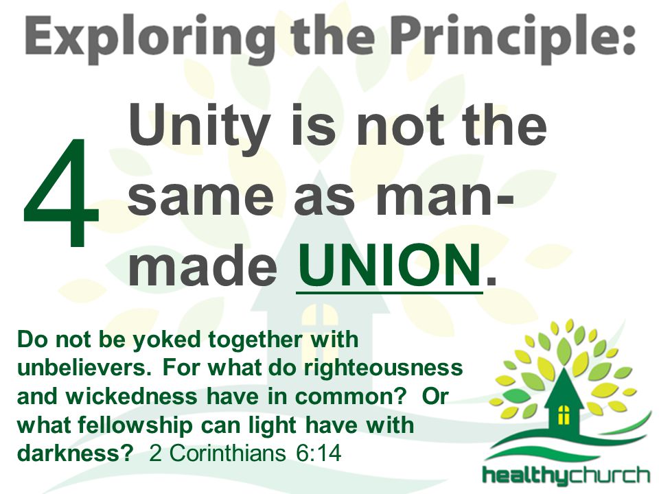 Unity is not the same as man- made UNION. 4 Do not be yoked together with unbelievers.