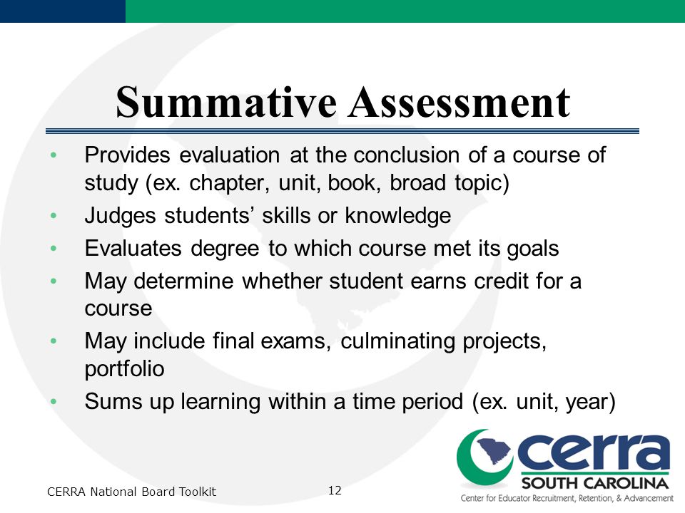 CERRA National Board Toolkit 12 Summative Assessment Provides evaluation at the conclusion of a course of study (ex.