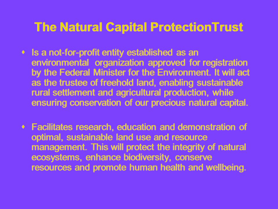 The Natural Capital ProtectionTrust  Is a not-for-profit entity established as an environmental organization approved for registration by the Federal Minister for the Environment.
