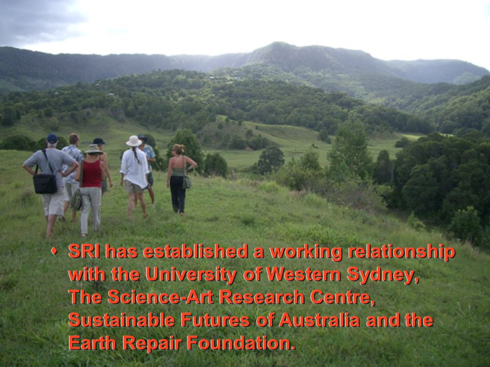  SRI has established a working relationship with the University of Western Sydney, The Science-Art Research Centre, Sustainable Futures of Australia and the Earth Repair Foundation.