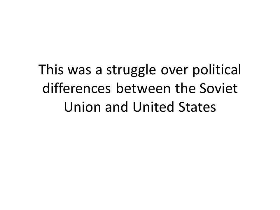 This was a struggle over political differences between the Soviet Union and United States