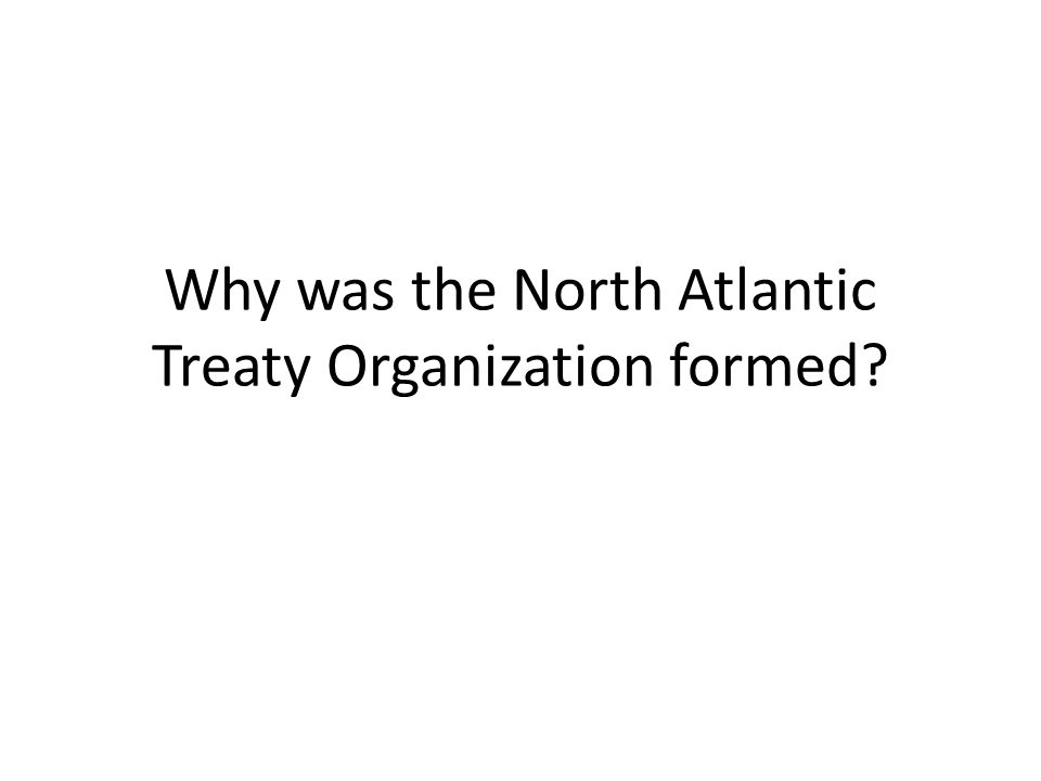 Why was the North Atlantic Treaty Organization formed