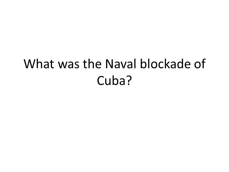 What was the Naval blockade of Cuba