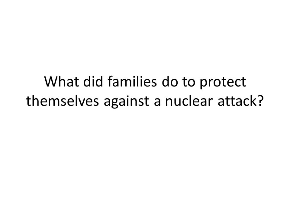 What did families do to protect themselves against a nuclear attack