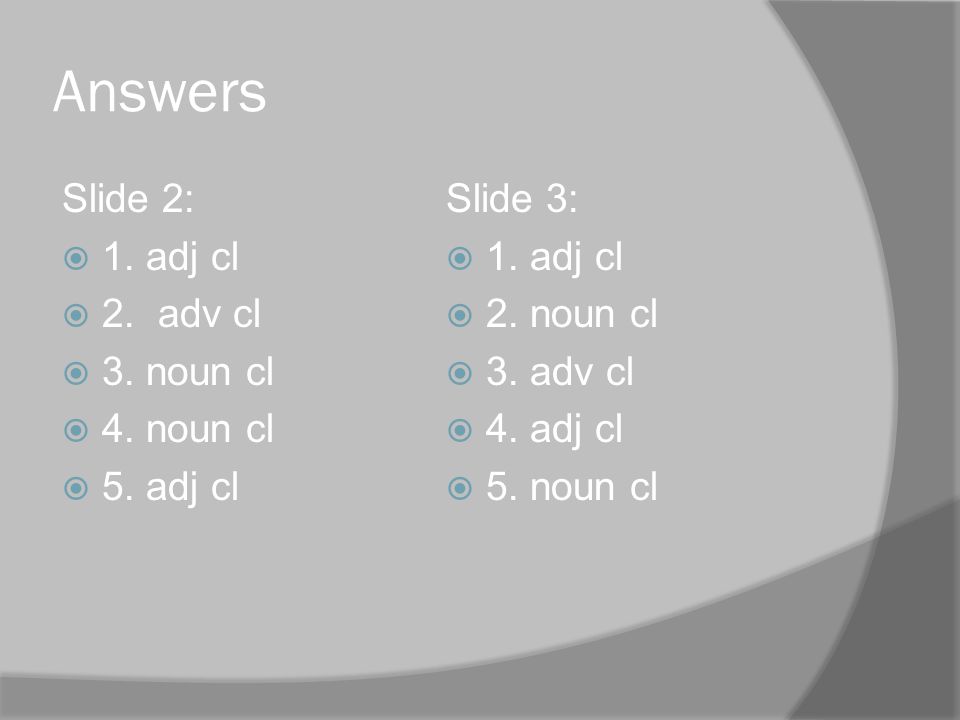 Answers Slide 2:  1. adj cl  2. adv cl  3. noun cl  4.