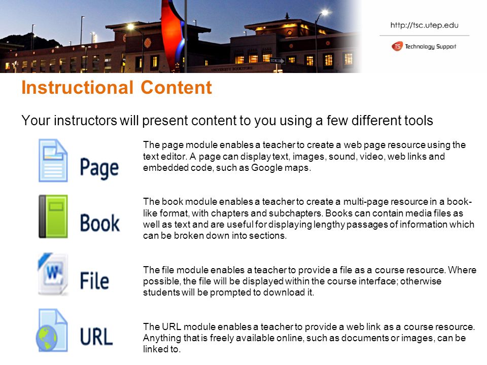 Instructional Content Your instructors will present content to you using a few different tools The page module enables a teacher to create a web page resource using the text editor.
