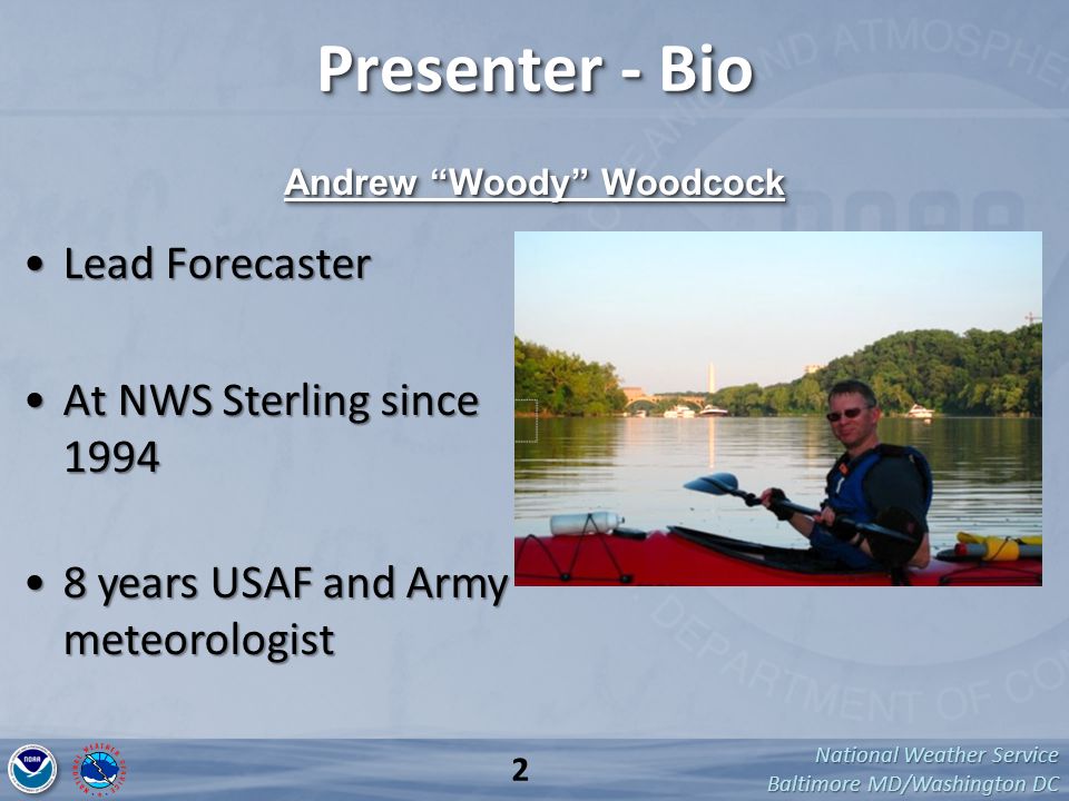 National Weather Service Baltimore MD/Washington DC Andrew Woody Woodcock Presenter - Bio Lead ForecasterLead Forecaster At NWS Sterling since 1994At NWS Sterling since years USAF and Army meteorologist8 years USAF and Army meteorologist 2