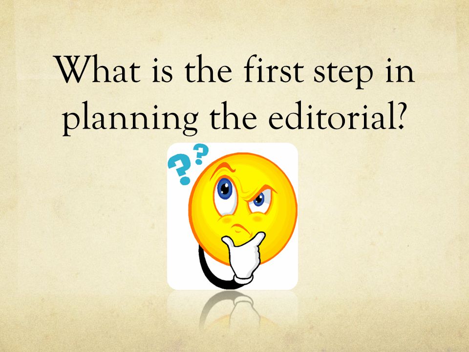 What is the first step in planning the editorial