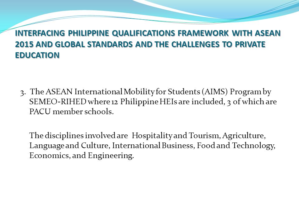 INTERFACING PHILIPPINE QUALIFICATIONS FRAMEWORK WITH ASEAN 2015 AND GLOBAL STANDARDS AND THE CHALLENGES TO PRIVATE EDUCATION 3.
