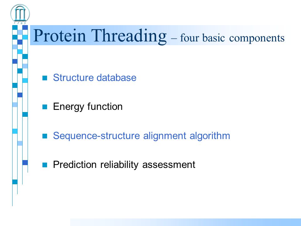Protein Threading – four basic components Structure database Energy function Sequence-structure alignment algorithm Prediction reliability assessment