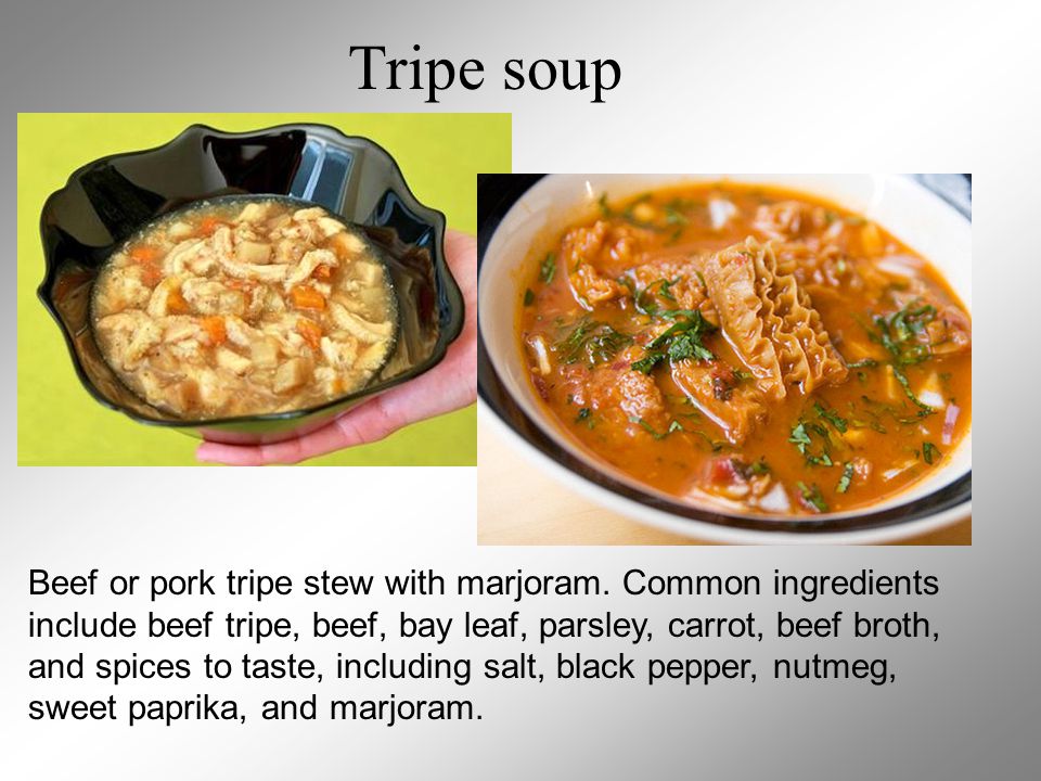 Tripe soup Beef or pork tripe stew with marjoram.