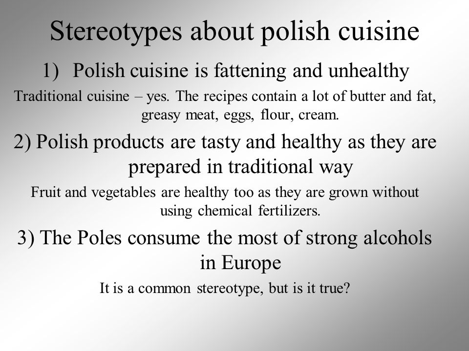 Stereotypes about polish cuisine 1)Polish cuisine is fattening and unhealthy Traditional cuisine – yes.