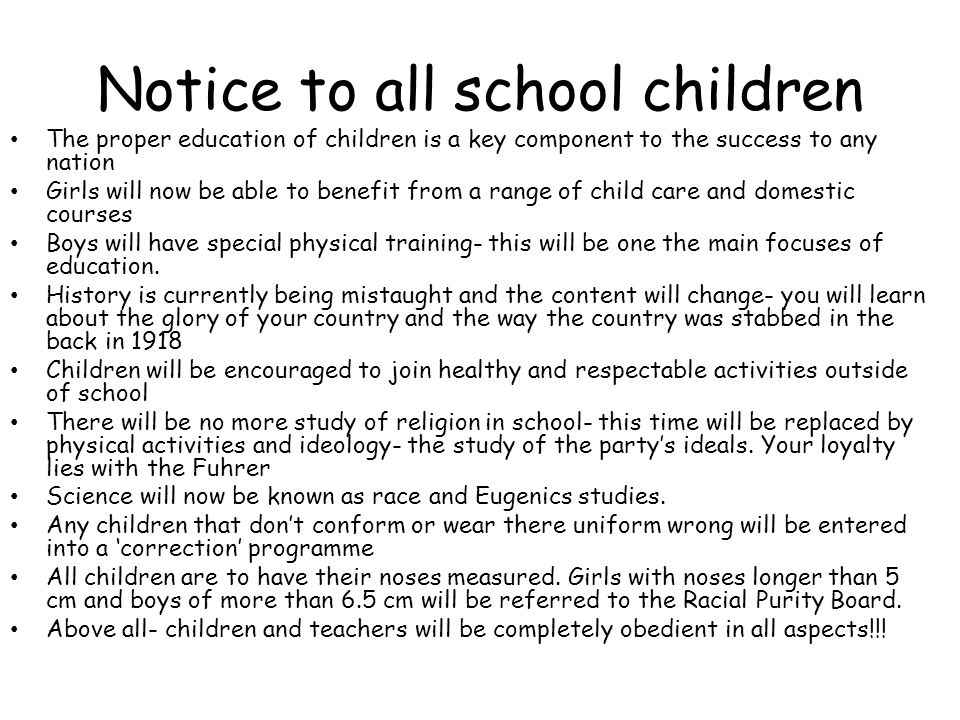 Notice to all school children The proper education of children is a key component to the success to any nation Girls will now be able to benefit from a range of child care and domestic courses Boys will have special physical training- this will be one the main focuses of education.