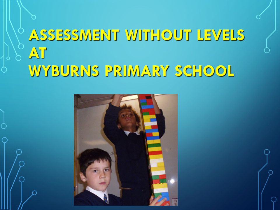 ASSESSMENT WITHOUT LEVELS AT WYBURNS PRIMARY SCHOOL ASSESSMENT WITHOUT LEVELS AT WYBURNS PRIMARY SCHOOL