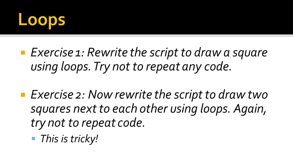  Exercise 1: Rewrite the script to draw a square using loops.