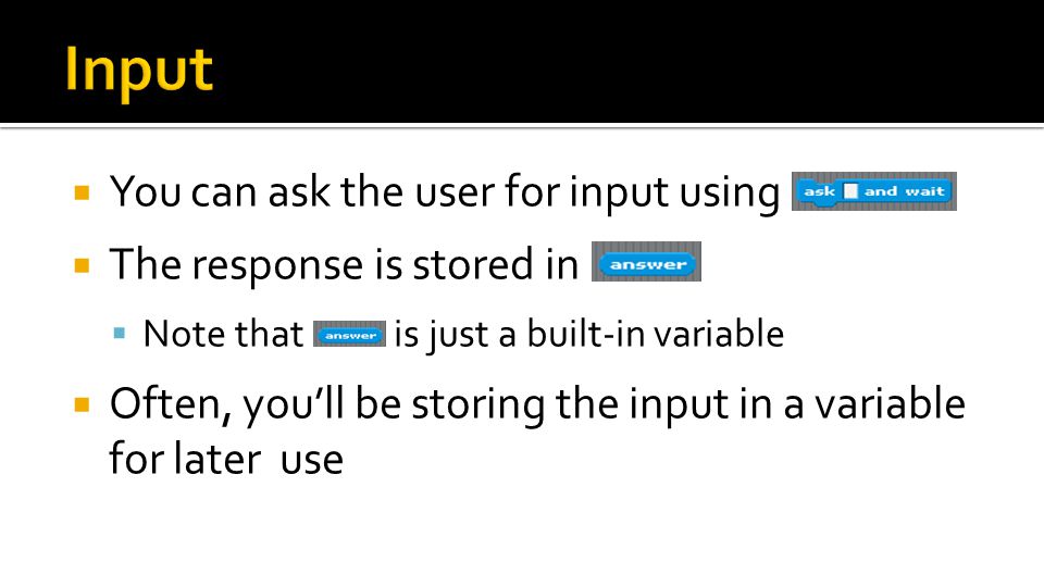  You can ask the user for input using  The response is stored in  Note that is just a built-in variable  Often, you’ll be storing the input in a variable for later use
