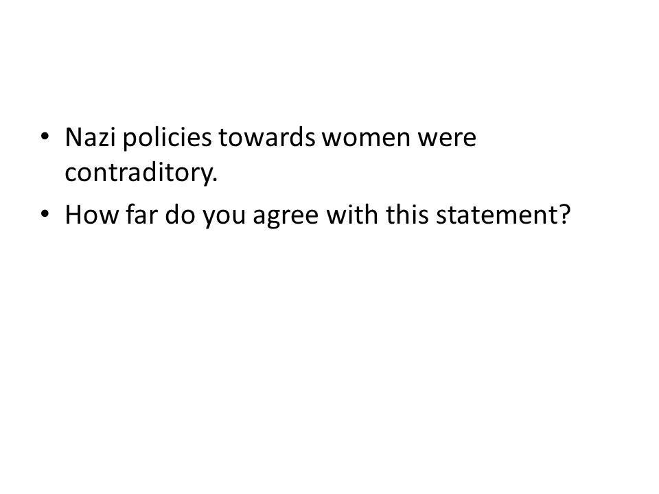 Nazi policies towards women were contraditory. How far do you agree with this statement