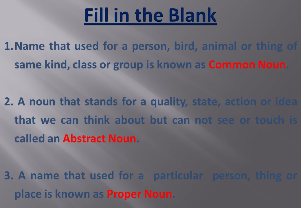 1.Name that used for a person, bird, animal or thing of same kind, class or group is known as ……………...