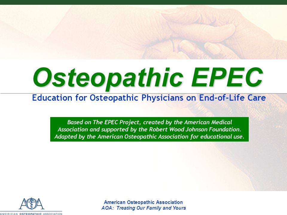 EPECEPECEPECEPEC American Osteopathic Association AOA: Treating Our Family and Yours Osteopathic EPEC Osteopathic EPEC Education for Osteopathic Physicians on End-of-Life Care Based on The EPEC Project, created by the American Medical Association and supported by the Robert Wood Johnson Foundation.