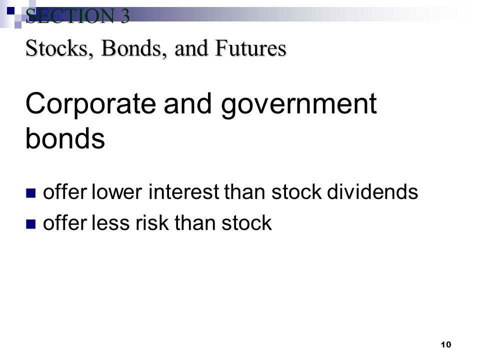 10 Corporate and government bonds offer lower interest than stock dividends offer less risk than stock Stocks, Bonds, and Futures SECTION 3