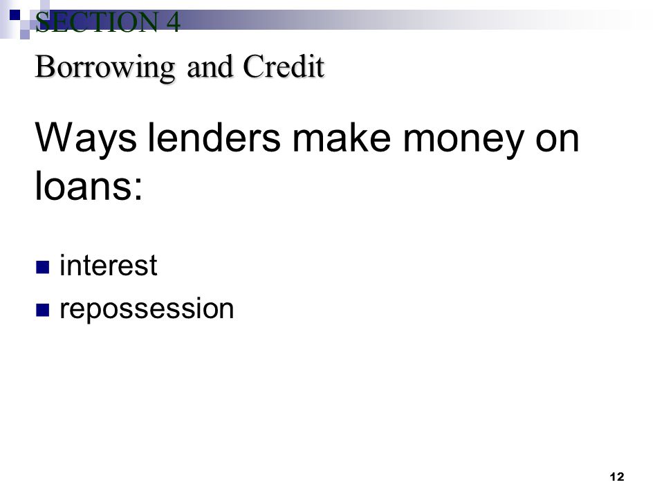 12 Ways lenders make money on loans: interest repossession Borrowing and Credit SECTION 4