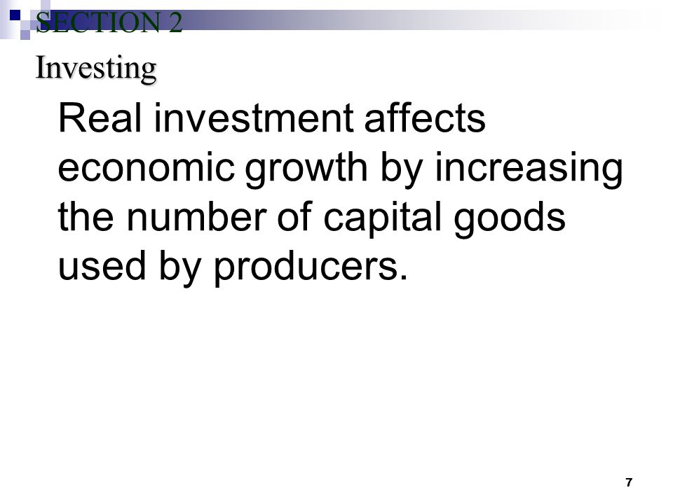 7 Real investment affects economic growth by increasing the number of capital goods used by producers.