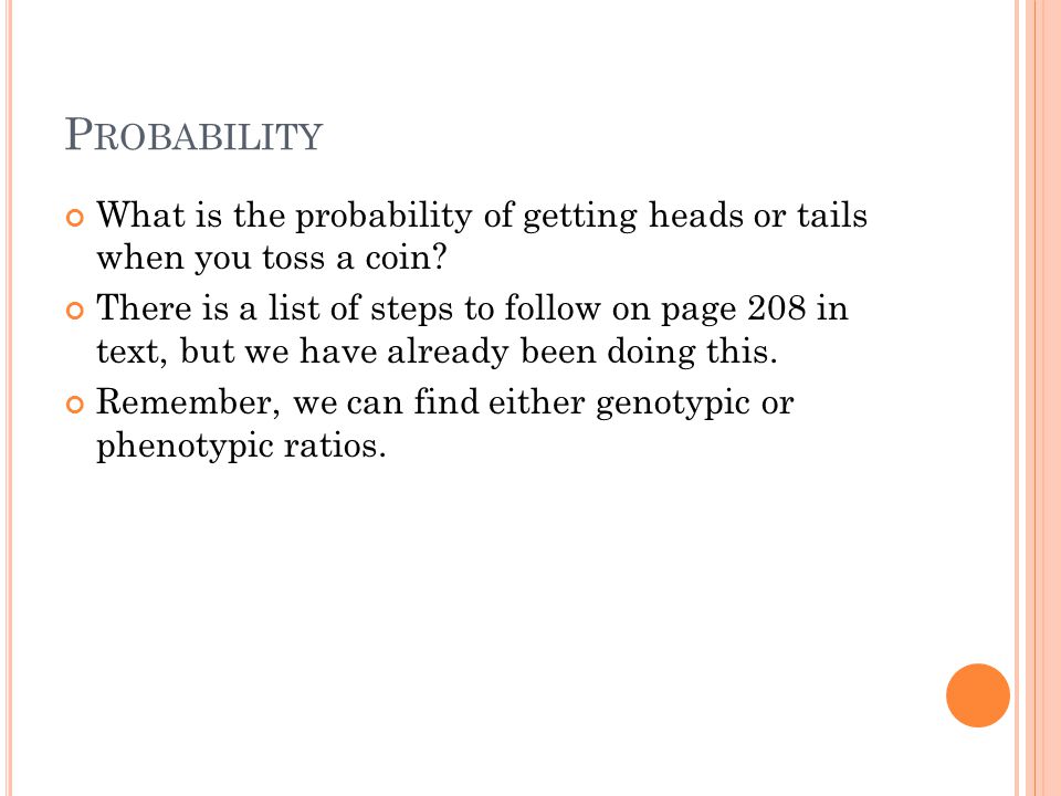 P ROBABILITY What is the probability of getting heads or tails when you toss a coin.