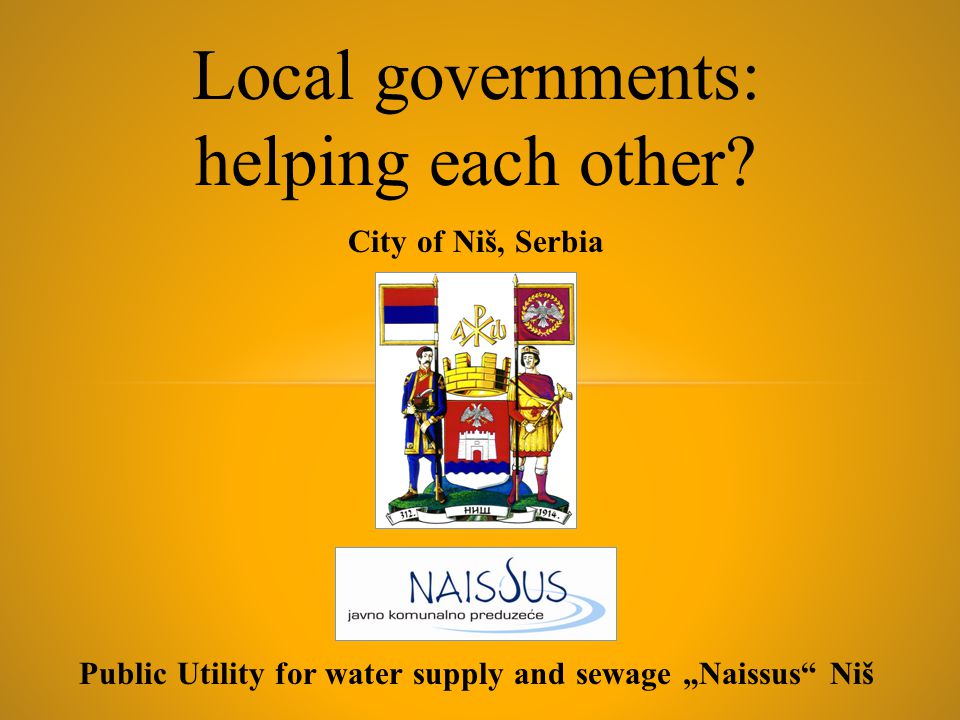 Public Utility for water supply and sewage „Naissus Niš City of Niš, Serbia Local governments: helping each other