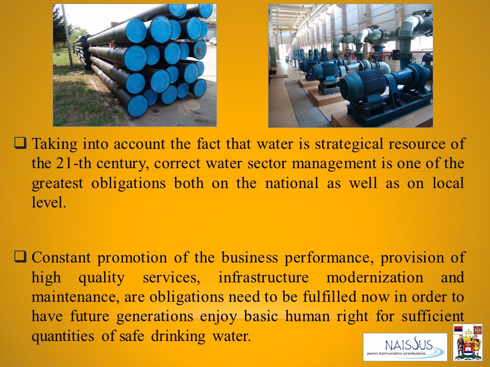  Taking into account the fact that water is strategical resource of the 21-th century, correct water sector management is one of the greatest obligations both on the national as well as on local level.