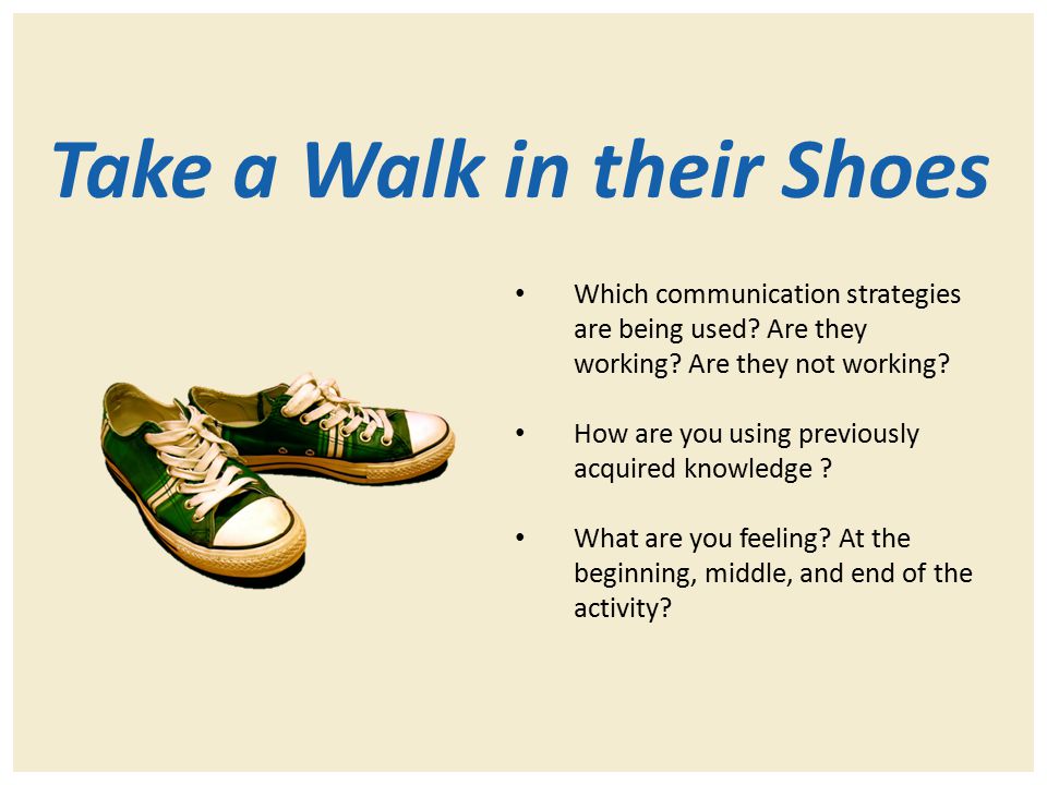 Take a Walk in their Shoes Which communication strategies are being used.