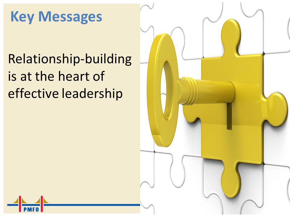 Key Messages Relationship-building is at the heart of effective leadership