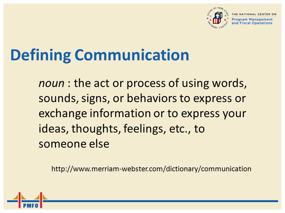 Defining Communication noun : the act or process of using words, sounds, signs, or behaviors to express or exchange information or to express your ideas, thoughts, feelings, etc., to someone else