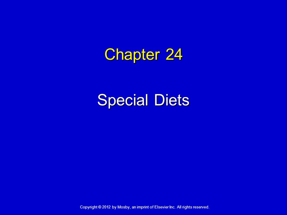 Chapter 24 Special Diets Copyright © 2012 by Mosby, an imprint of Elsevier Inc.