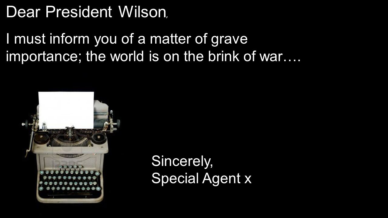 Dear President Wilson, I must inform you of a matter of grave importance; the world is on the brink of war….