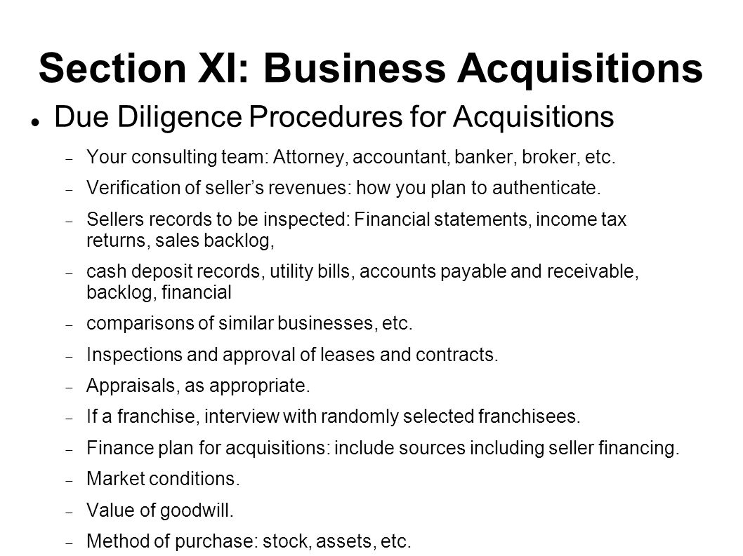 Section XI: Business Acquisitions Due Diligence Procedures for Acquisitions  Your consulting team: Attorney, accountant, banker, broker, etc.