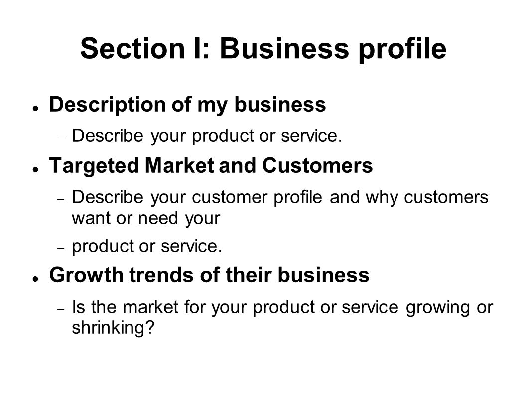 Section I: Business profile Description of my business  Describe your product or service.