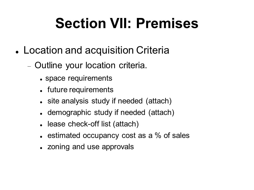 Section VII: Premises Location and acquisition Criteria  Outline your location criteria.