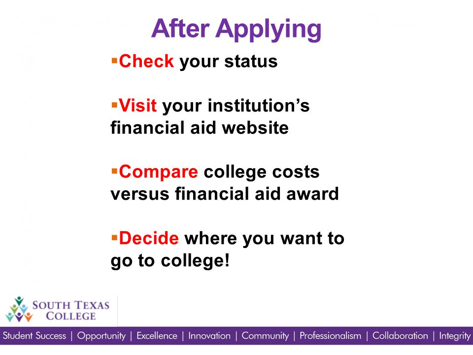  Check your status  Visit your institution’s financial aid website  Compare college costs versus financial aid award  Decide where you want to go to college.