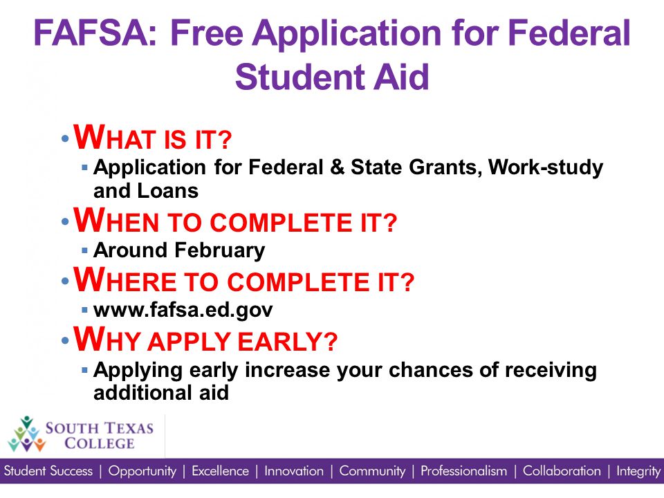W HAT IS IT.  Application for Federal & State Grants, Work-study and Loans W HEN TO COMPLETE IT.