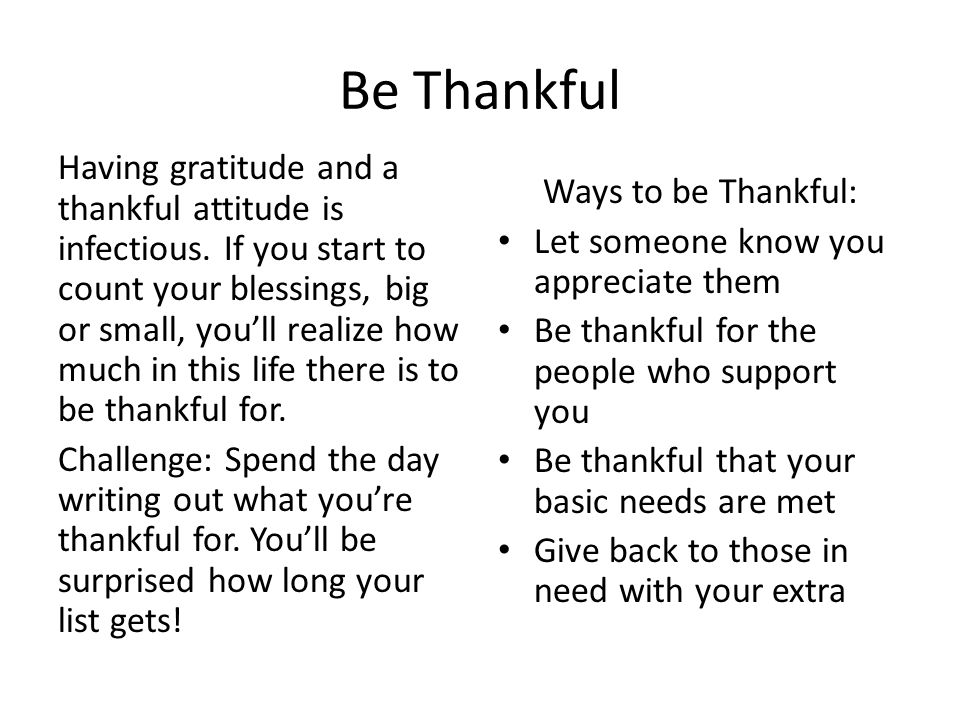 Be Thankful Having gratitude and a thankful attitude is infectious.