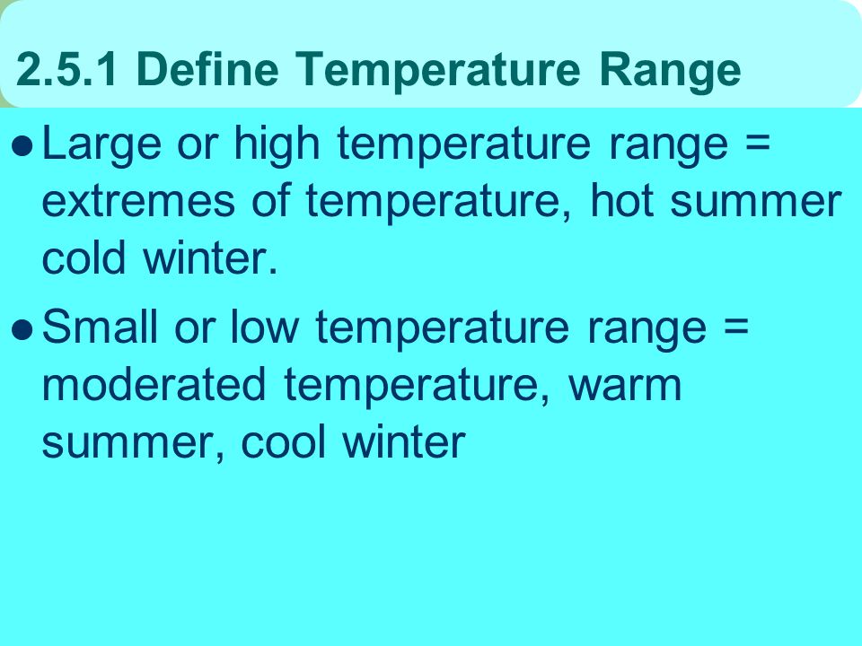 Define Temperature Range Large or high temperature range = extremes of temperature, hot summer cold winter.